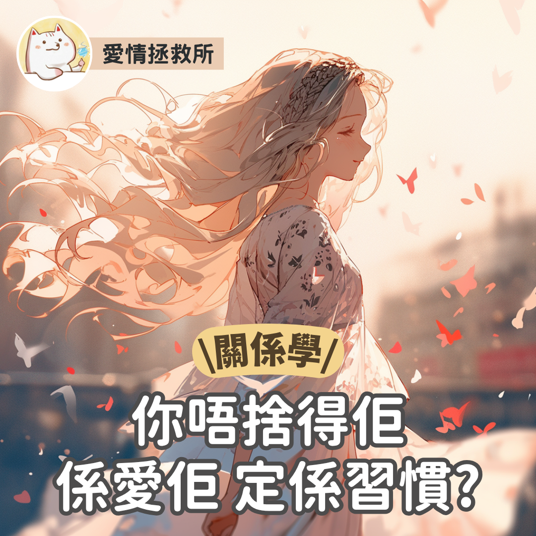 Asteria 圖文教學：【感情心理】愛情拯救所 關係學 你唔捨得佢係愛佢 定係習慣?