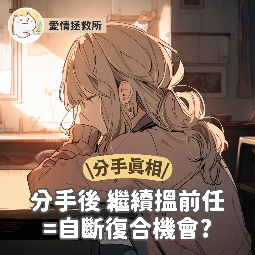 Asteria 圖文教學：【感情心理】愛情拯救所 分手真相 分手後 繼續搵前任=自斷復合機會?
