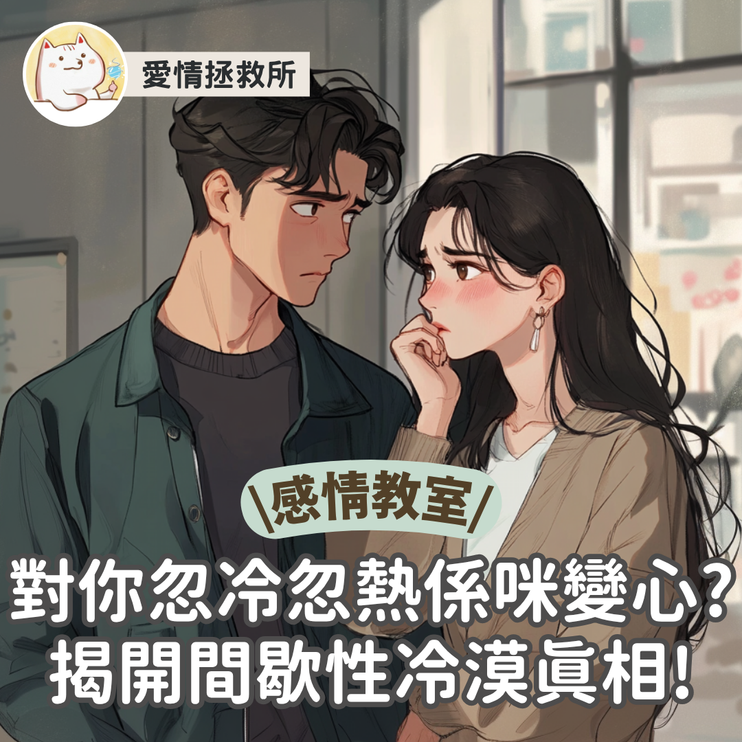 Asteria 圖文教學：【感情教室】對你忽冷忽熱係咪變心？揭開間歇性冷漠真相！